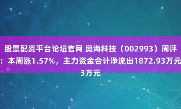 股票配资平台论坛官网 奥海科技（002993）周评：本周涨1.57%，主力资金合计净流出1872.93万元