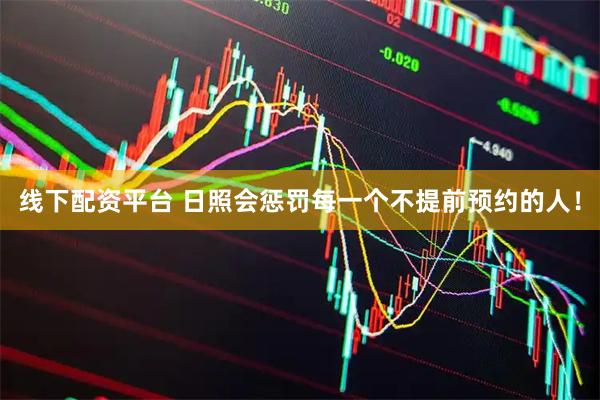 线下配资平台 日照会惩罚每一个不提前预约的人！